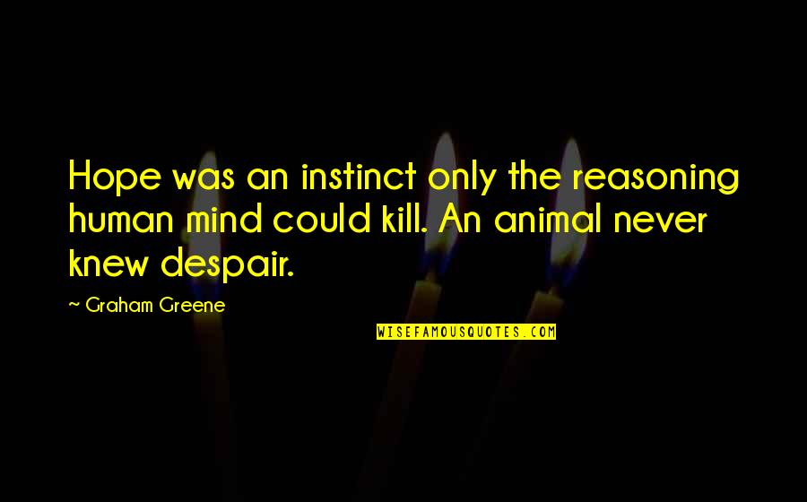 Never Despair Quotes By Graham Greene: Hope was an instinct only the reasoning human