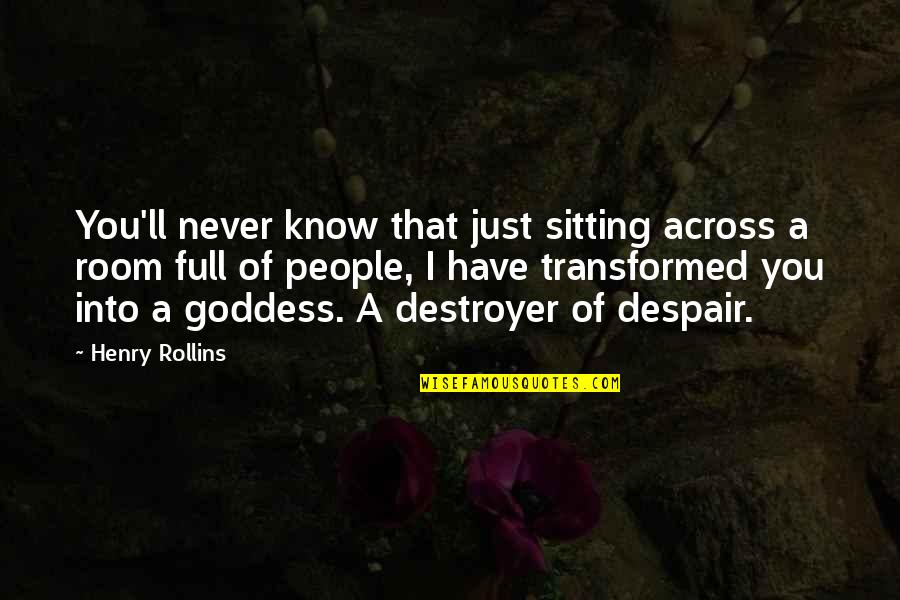 Never Despair Quotes By Henry Rollins: You'll never know that just sitting across a