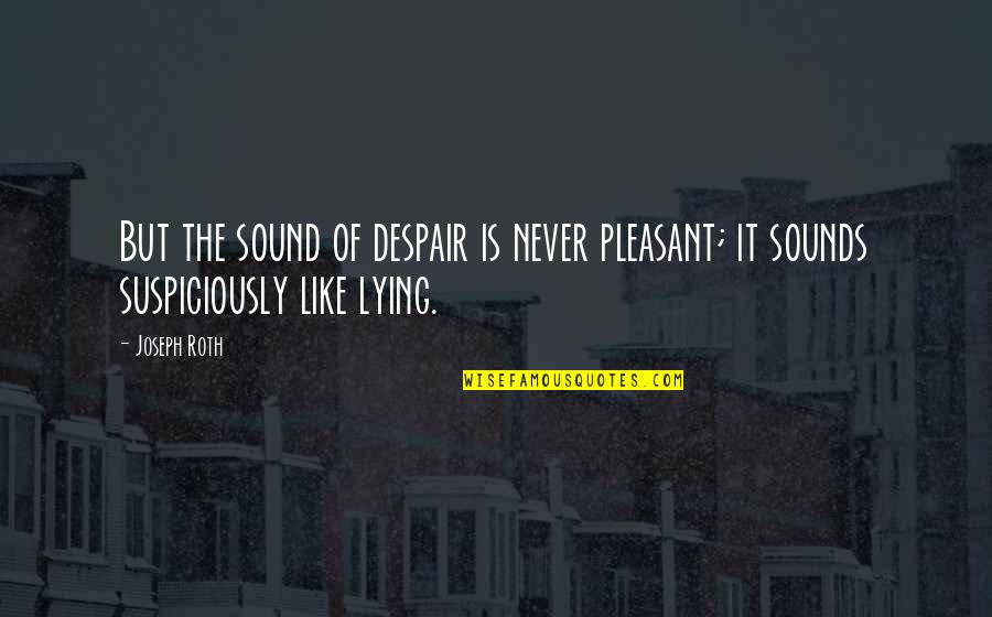 Never Despair Quotes By Joseph Roth: But the sound of despair is never pleasant;