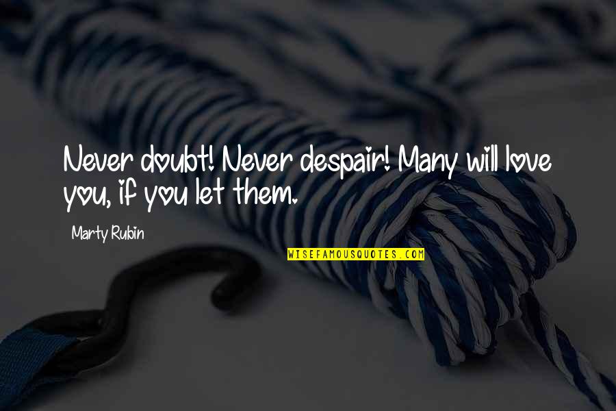 Never Despair Quotes By Marty Rubin: Never doubt! Never despair! Many will love you,