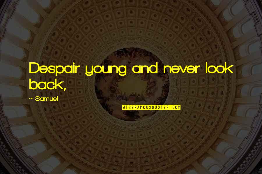 Never Despair Quotes By Samuel: Despair young and never look back,