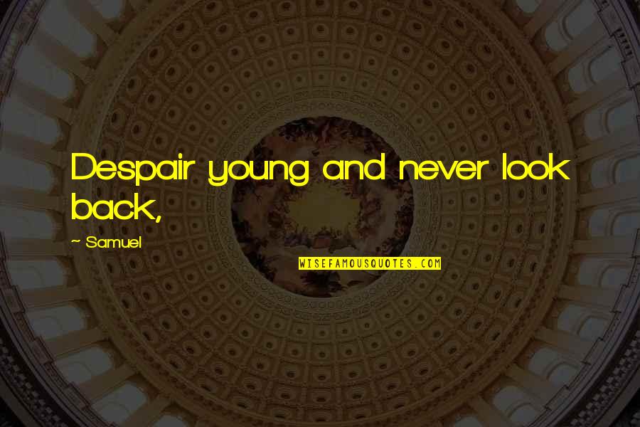 Never Despair Quotes By Samuel: Despair young and never look back, Never Despair Quotes By Samuel: Despair young and never look back,