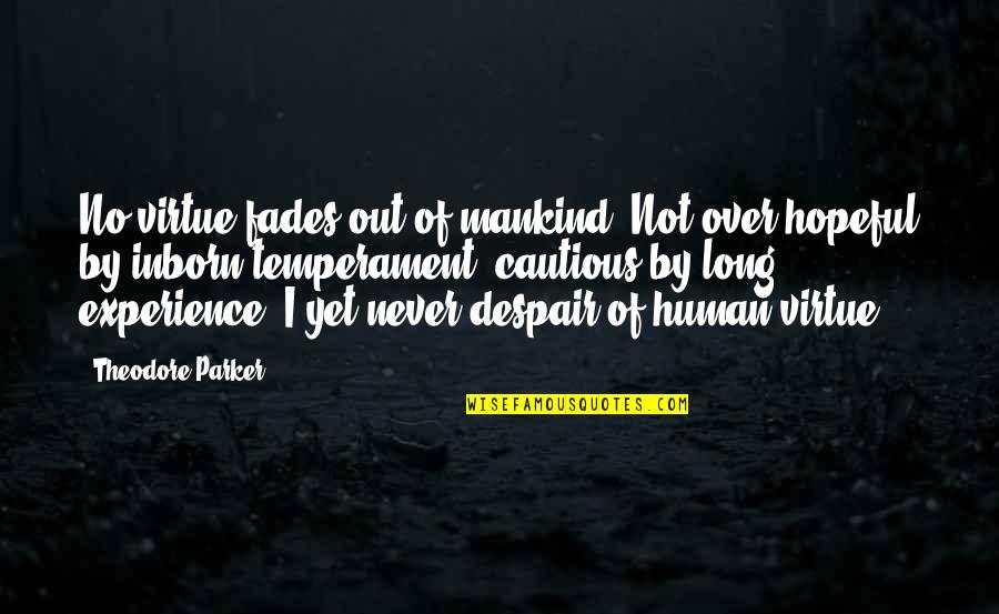 Never Despair Quotes By Theodore Parker: No virtue fades out of mankind. Not over-hopeful