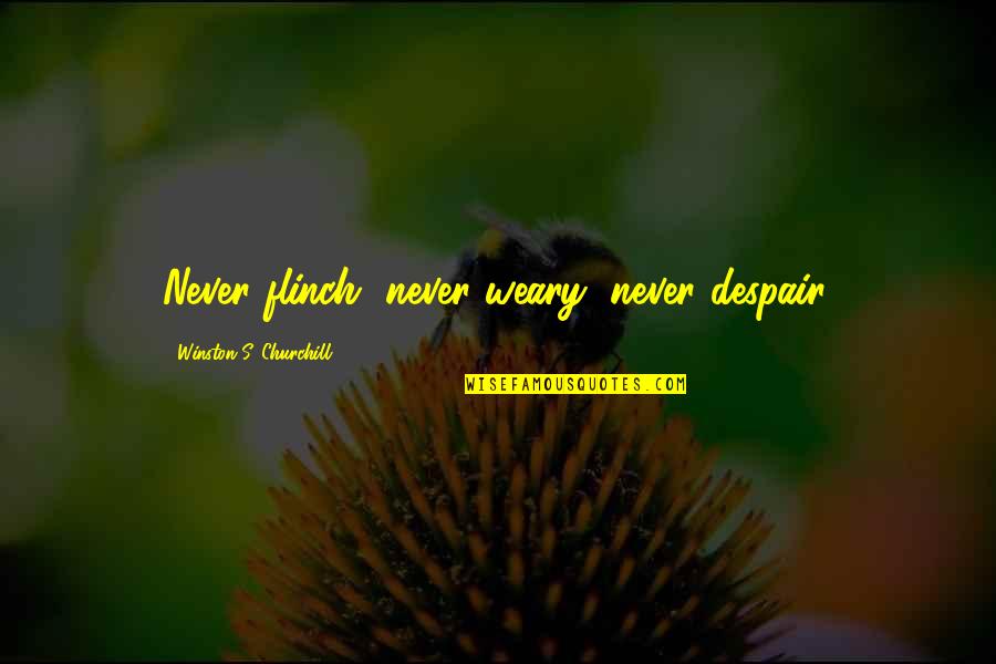 Never Despair Quotes By Winston S. Churchill: Never flinch, never weary, never despair. Never Despair Quotes By Winston S. Churchill: Never flinch, never weary, never despair.