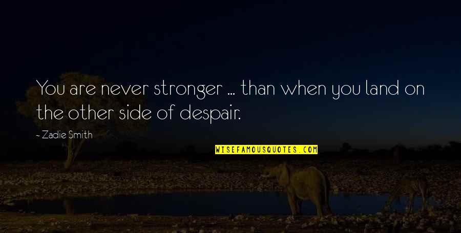 Never Despair Quotes By Zadie Smith: You are never stronger ... than when you