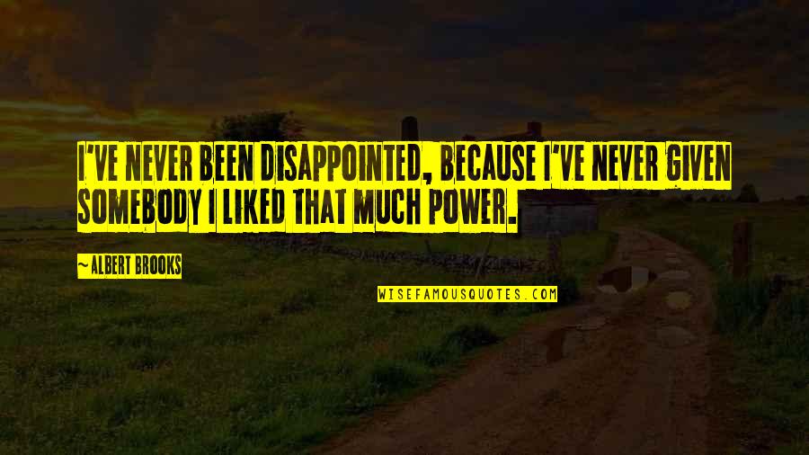 Never Despise Anyone Quotes By Albert Brooks: I've never been disappointed, because I've never given Never Despise Anyone Quotes By Albert Brooks: I've never been disappointed, because I've never given