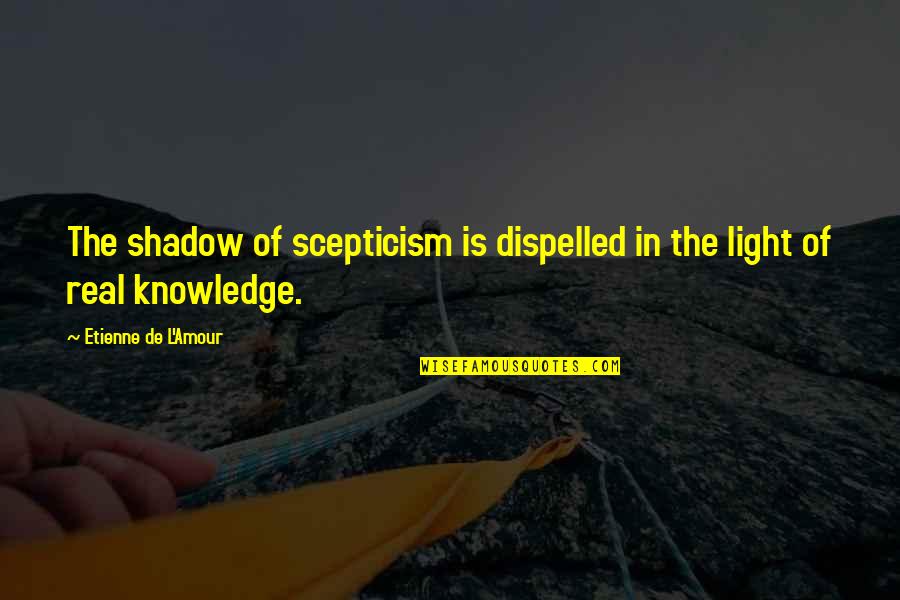 Never Despise Small Beginnings Quotes By Etienne De L'Amour: The shadow of scepticism is dispelled in the
