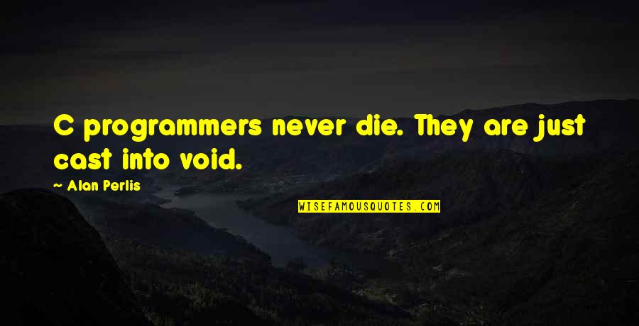 Never Dies Quotes By Alan Perlis: C programmers never die. They are just cast