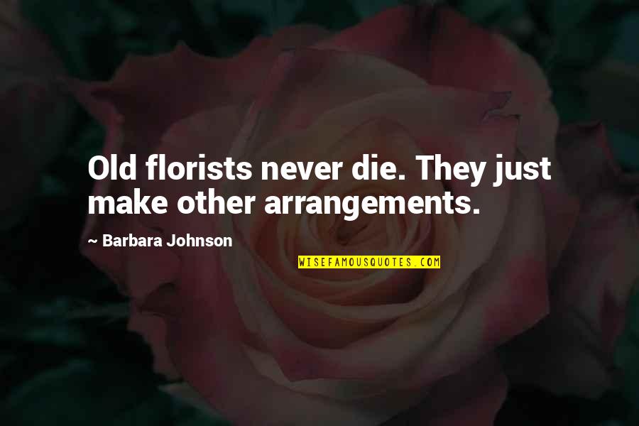 Never Dies Quotes By Barbara Johnson: Old florists never die. They just make other