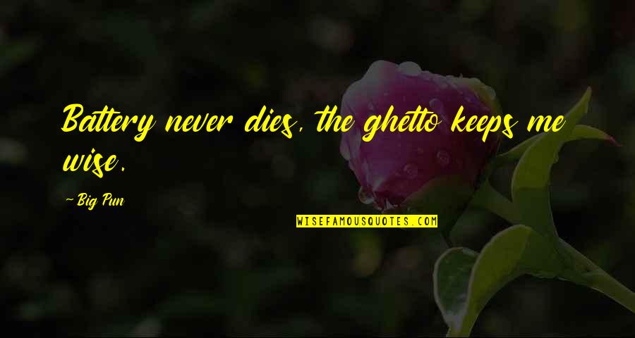 Never Dies Quotes By Big Pun: Battery never dies, the ghetto keeps me wise.