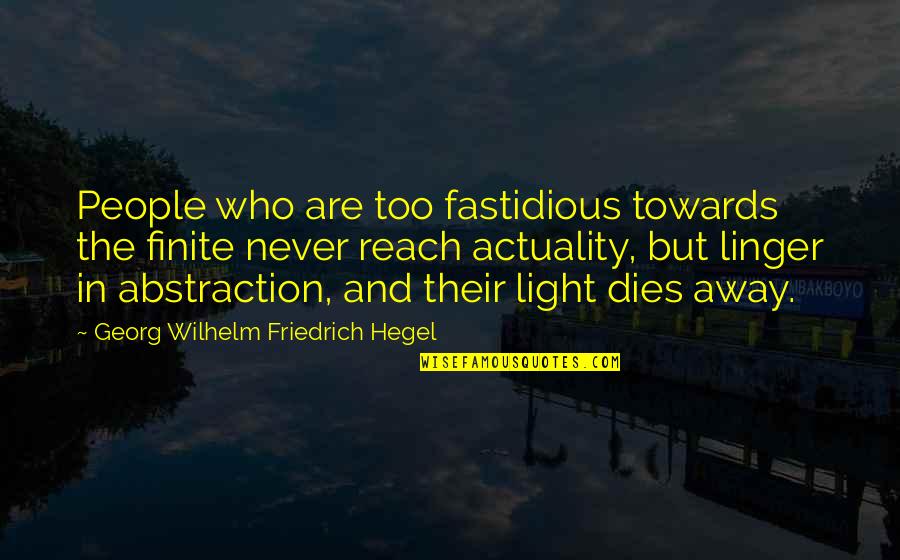 Never Dies Quotes By Georg Wilhelm Friedrich Hegel: People who are too fastidious towards the finite