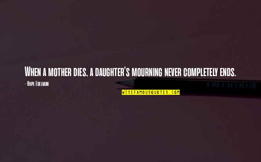 Never Dies Quotes By Hope Edelman: When a mother dies, a daughter's mourning never