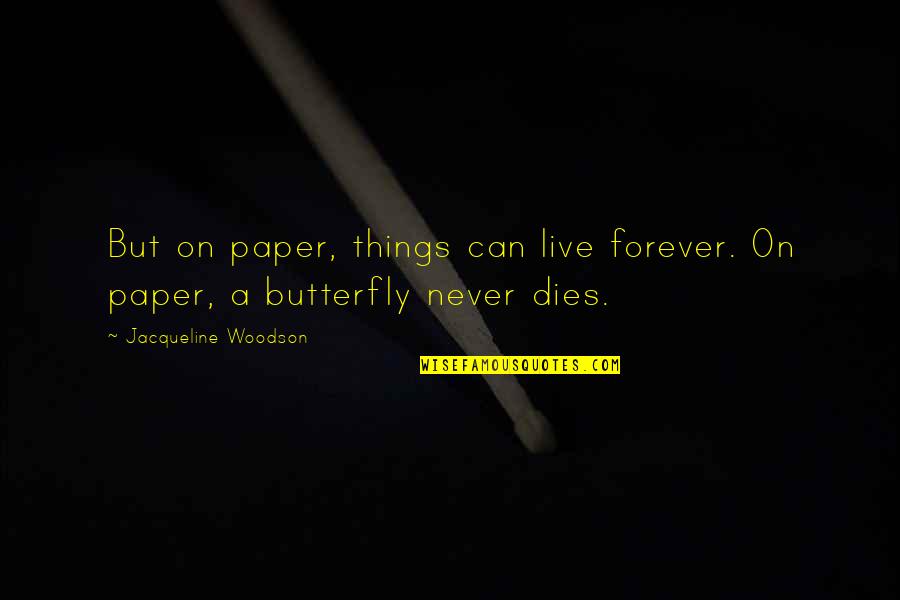 Never Dies Quotes By Jacqueline Woodson: But on paper, things can live forever. On