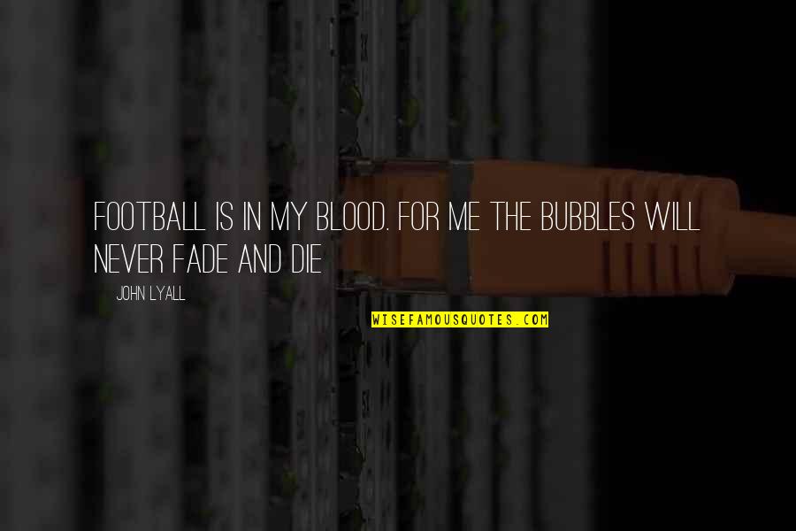 Never Dies Quotes By John Lyall: Football is in my blood. For me the
