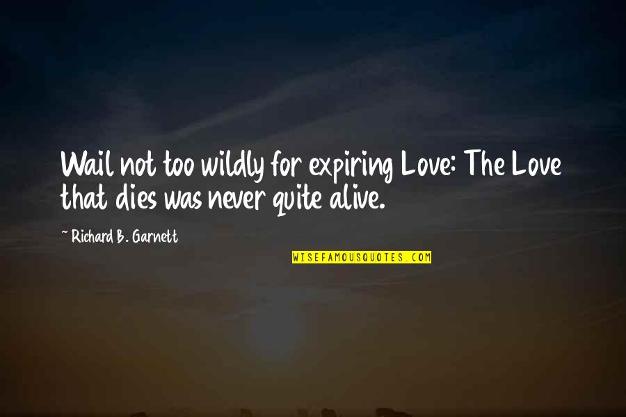 Never Dies Quotes By Richard B. Garnett: Wail not too wildly for expiring Love: The