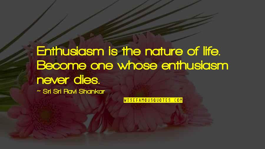 Never Dies Quotes By Sri Sri Ravi Shankar: Enthusiasm is the nature of life. Become one