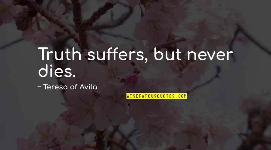 Never Dies Quotes By Teresa Of Avila: Truth suffers, but never dies.