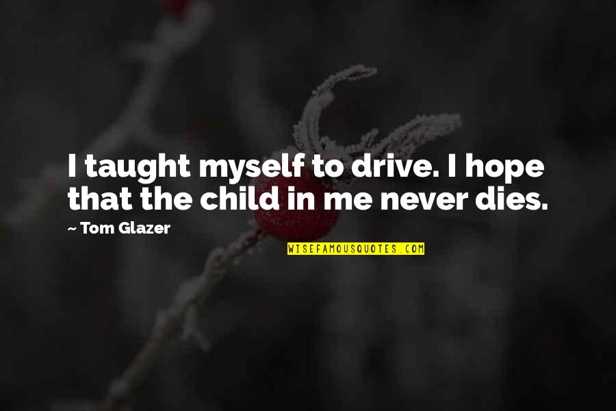 Never Dies Quotes By Tom Glazer: I taught myself to drive. I hope that