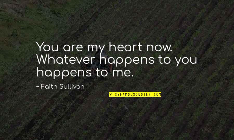 Never Dig Holes For Others Quotes By Faith Sullivan: You are my heart now. Whatever happens to Never Dig Holes For Others Quotes By Faith Sullivan: You are my heart now. Whatever happens to