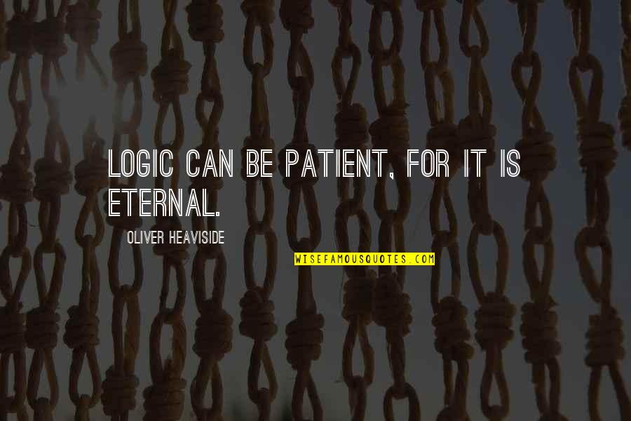 Never Dig Holes For Others Quotes By Oliver Heaviside: Logic can be patient, for it is eternal. Never Dig Holes For Others Quotes By Oliver Heaviside: Logic can be patient, for it is eternal.