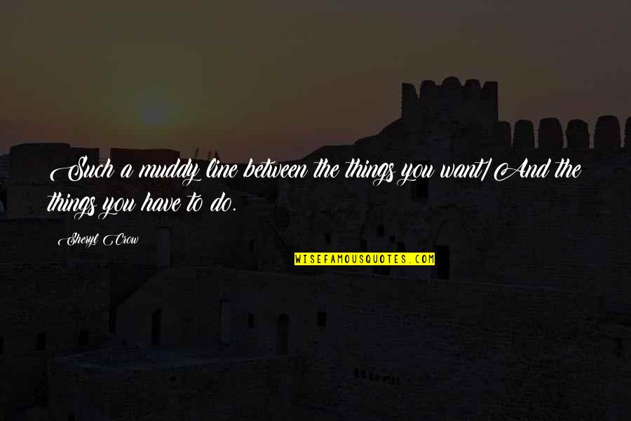Never Dig Holes For Others Quotes By Sheryl Crow: Such a muddy line between the things you