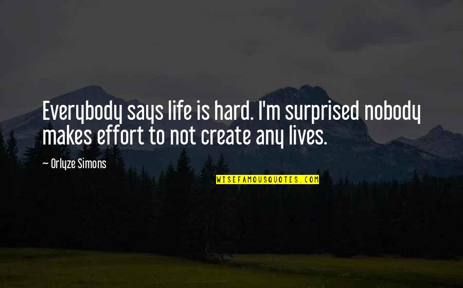 Never Discriminate Quotes By Orlyze Simons: Everybody says life is hard. I'm surprised nobody
