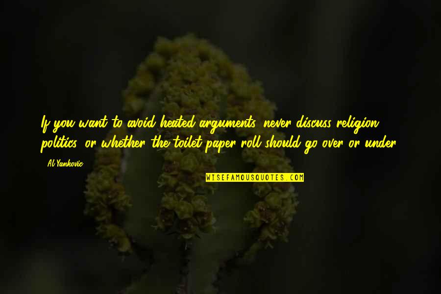 Never Discuss Religion And Politics Quotes By Al Yankovic: If you want to avoid heated arguments, never Never Discuss Religion And Politics Quotes By Al Yankovic: If you want to avoid heated arguments, never