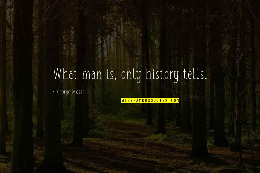 Never Disrespect My Family Quotes By George Mosse: What man is, only history tells. Never Disrespect My Family Quotes By George Mosse: What man is, only history tells.