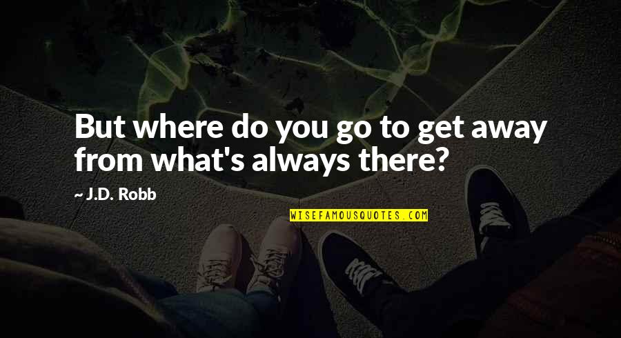 Never Disturb Anyone Quotes By J.D. Robb: But where do you go to get away