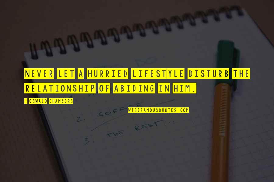 Never Disturb Quotes By Oswald Chambers: Never let a hurried lifestyle disturb the relationship