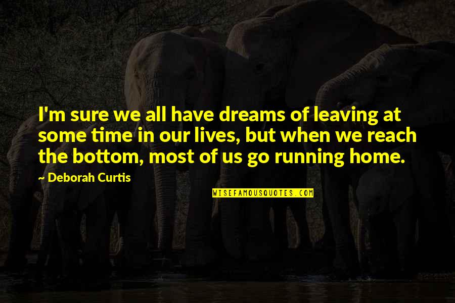 Never Disturb You Again Quotes By Deborah Curtis: I'm sure we all have dreams of leaving