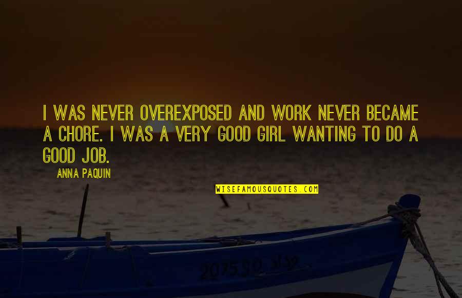 Never Do Good Quotes By Anna Paquin: I was never overexposed and work never became