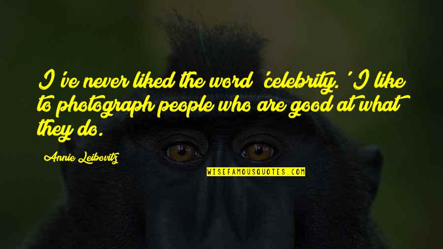 Never Do Good Quotes By Annie Leibovitz: I've never liked the word 'celebrity.' I like