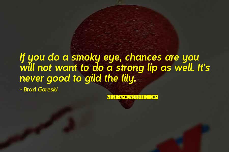 Never Do Good Quotes By Brad Goreski: If you do a smoky eye, chances are