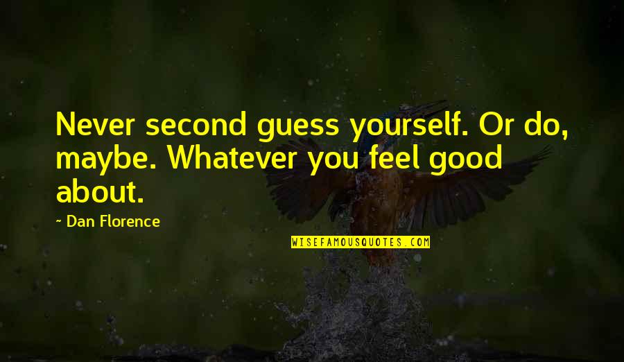 Never Do Good Quotes By Dan Florence: Never second guess yourself. Or do, maybe. Whatever