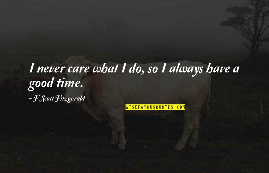 Never Do Good Quotes By F Scott Fitzgerald: I never care what I do, so I