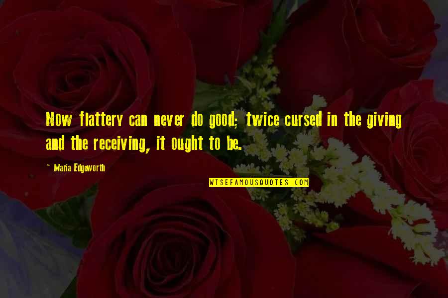 Never Do Good Quotes By Maria Edgeworth: Now flattery can never do good; twice cursed