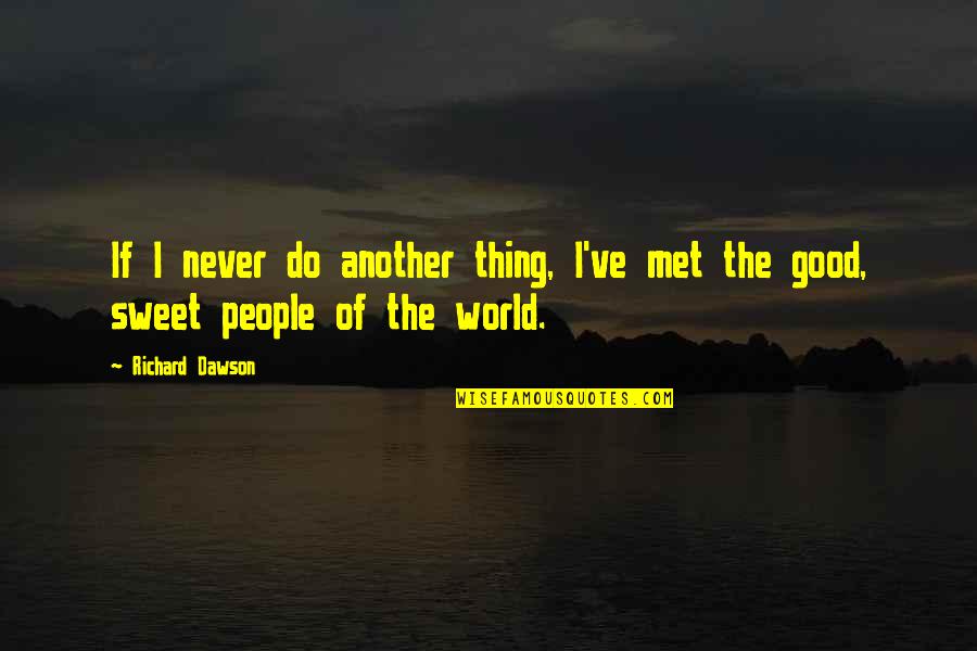 Never Do Good Quotes By Richard Dawson: If I never do another thing, I've met