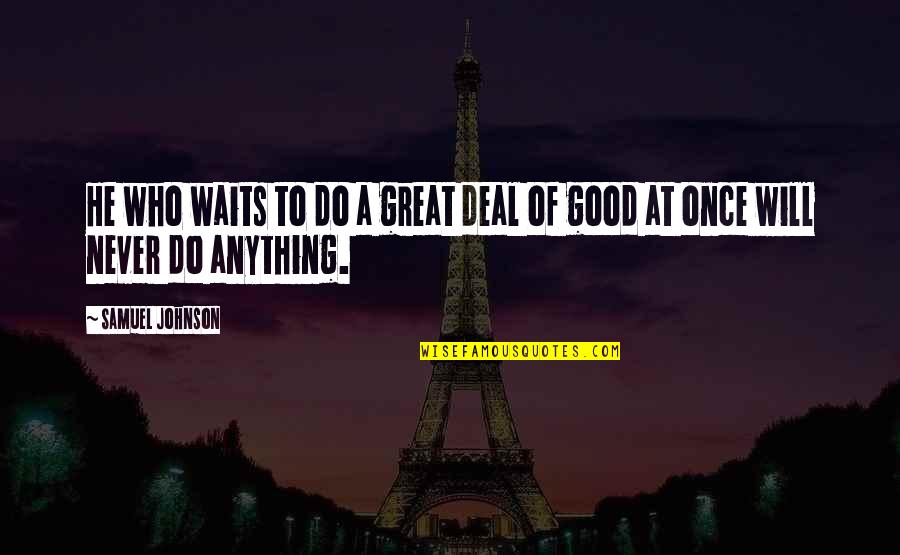Never Do Good Quotes By Samuel Johnson: He who waits to do a great deal