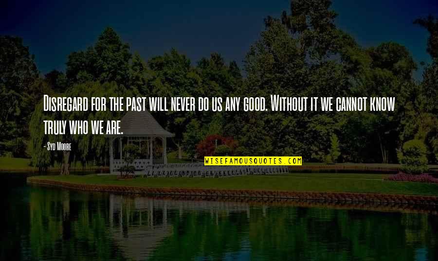 Never Do Good Quotes By Syd Moore: Disregard for the past will never do us