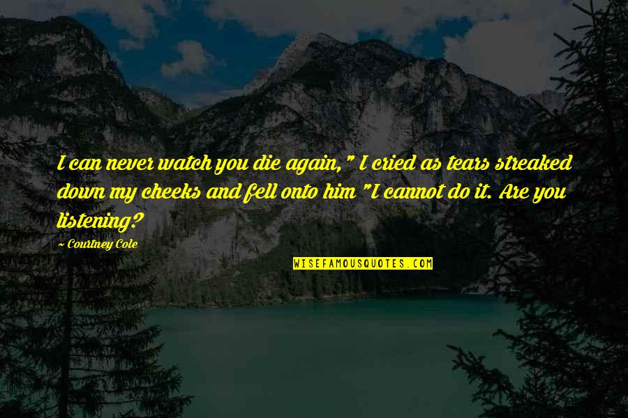 Never Do It Again Quotes By Courtney Cole: I can never watch you die again," I