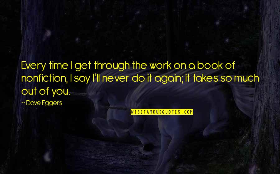 Never Do It Again Quotes By Dave Eggers: Every time I get through the work on