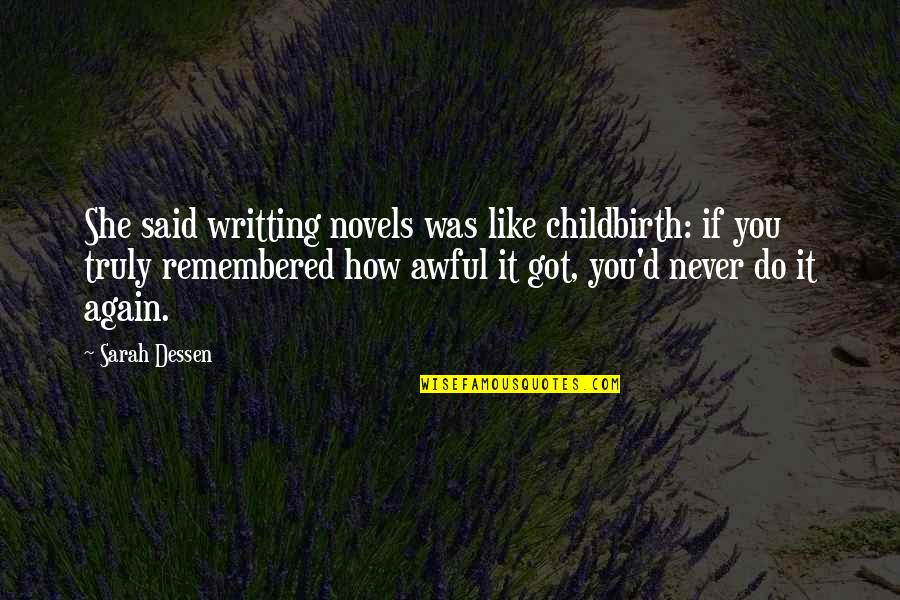 Never Do It Again Quotes By Sarah Dessen: She said writting novels was like childbirth: if