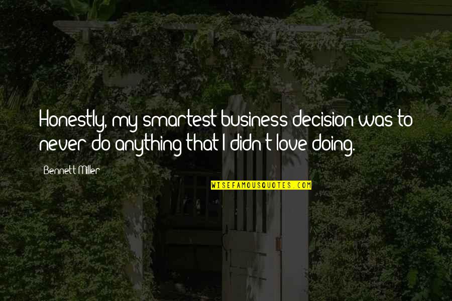 Never Do Love Quotes By Bennett Miller: Honestly, my smartest business decision was to never