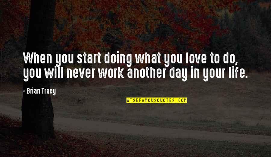 Never Do Love Quotes By Brian Tracy: When you start doing what you love to