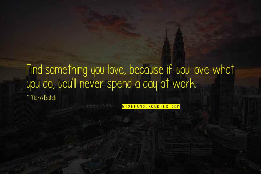 Never Do Something Quotes By Mario Batali: Find something you love, because if you love
