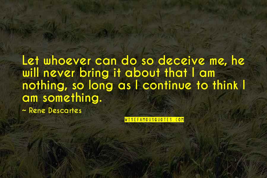 Never Do Something Quotes By Rene Descartes: Let whoever can do so deceive me, he