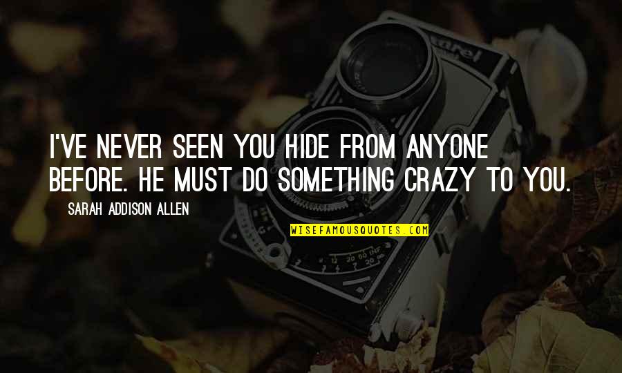 Never Do Something Quotes By Sarah Addison Allen: I've never seen you hide from anyone before.