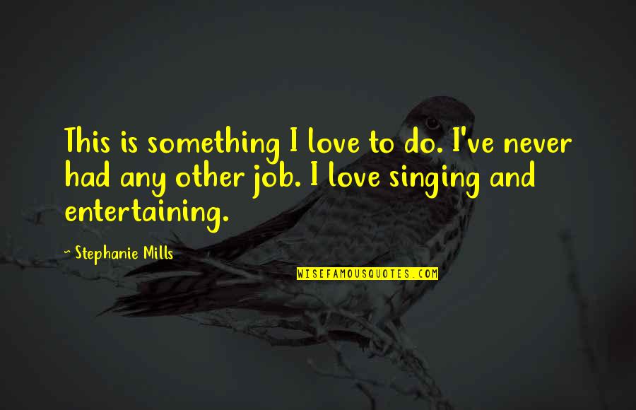 Never Do Something Quotes By Stephanie Mills: This is something I love to do. I've