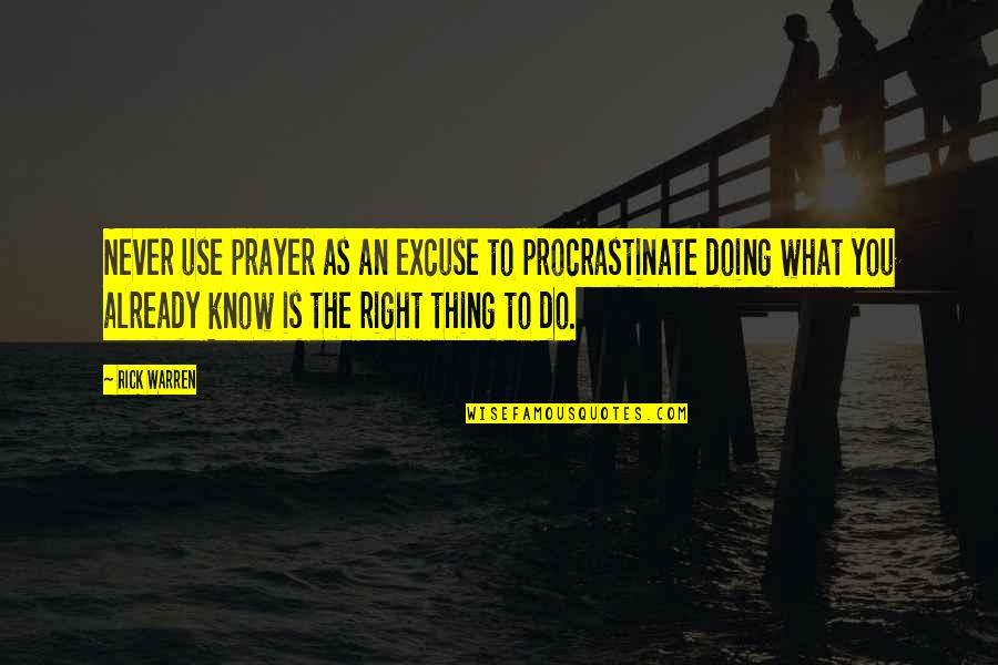 Never Doing The Right Thing Quotes By Rick Warren: Never use prayer as an excuse to procrastinate